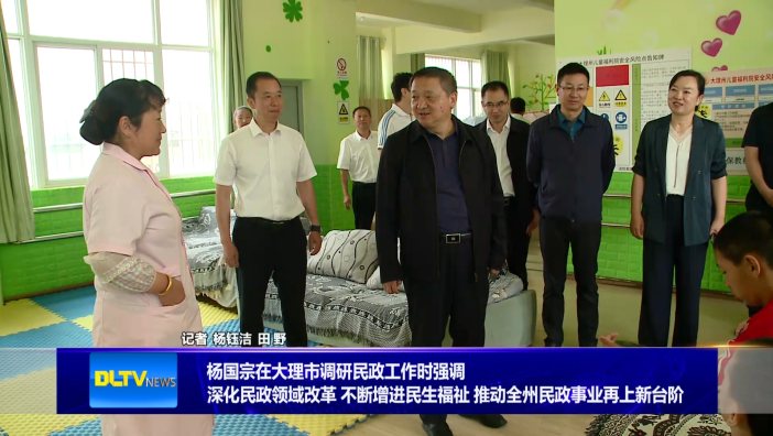 杨国宗在大理市调研民政工作时强调 深化民政领域改革 不断增进民生福祉 推动全州民政事业再上新台阶