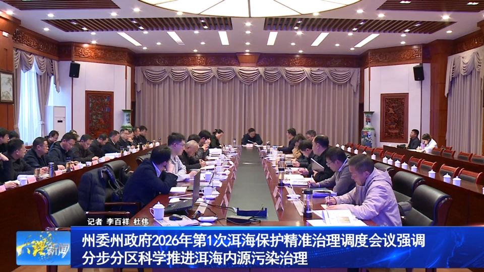 州委州政府2026年第1次洱海保护精准治理调度会议强调 分步分区科学推进洱海内源污染治理